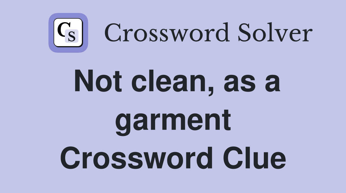 Not clean, as a garment Crossword Clue Answers Crossword Solver